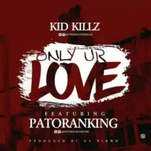 Kid Killz - “Only Your Love” ft. Patoranking (Prod. By Da Piano)